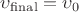 $\upsilon_{\rm final}=\upsilon _{0}$ $\upsilon_{\rm final}=\upsilon _{0}$