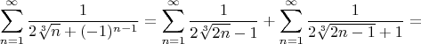 $$\sum\limits_{n=1}^{\infty}\dfrac{1}{2\sqrt[3]{n}+(-1)^{n-1}}=\sum\limits_{n=1}^{\infty}\dfrac{1}{2\sqrt[3]{2n}-1}+\sum\limits_{n=1}^{\infty}\dfrac{1}{2\sqrt[3]{2n-1}+1}=$$