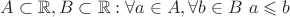 $ A \subset \mathbb{R}, B \subset \mathbb{R}: \forall a \in A, \forall b \in B \  a\leqslant b $