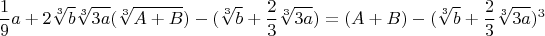 $$\frac{1}{9}a+2\sqrt[3]{b}\sqrt[3]{3a}(\sqrt[3]{A+B})-(\sqrt[3]{b}+\frac{2}{3}\sqrt[3]{3a})=(A+B)-(\sqrt[3]{b}+\frac{2}{3}\sqrt[3]{3a})^3$$