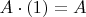 $A \cdot (1)=A$