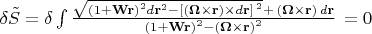 $ \[\delta \tilde{S}=\delta \int{\frac{\sqrt{{{(1+\mathbf{Wr})}^{2}}d{{\mathbf{r}}^{2}}-{{\left[ (\mathbf{\Omega} \times \mathbf{r})\times d\mathbf{r} \right]}^{\,2}}}+\,(\mathbf{\Omega} \times \mathbf{r})\,d\mathbf{r}}{{{(1+\mathbf{Wr})}^{2}}-{{(\mathbf{\Omega} \times \mathbf{r})}^{2}}}\,}=0\]$
