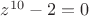 $z^{10}-2=0$