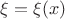 $\xi = \xi(x)$