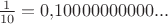 $\frac1{10}=0{,}10000000000... $