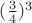 $(\frac  3 4)^3$