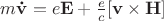 $m \mathbf{\dot{v}} =e \mathbf{E} +\frac{e}{c}[ \mathbf{v}\times \mathbf{H}]$