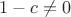 $1-c\neq0$