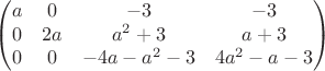 $$\begin{pmatrix}
a&0  &-3  & -3\\ 
 0& 2a & a^2+3 &a+3 \\ 
 0&0  &-4a-a^2-3  & 4a^2-a-3\\
\end{pmatrix}$$