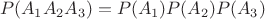 $$P(A_1 A_2 A_3)=P(A_1)P(A_2)P(A_3)$$