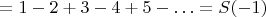 $=1 - 2 + 3 - 4 + 5 - \ldots = S(-1)$