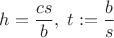 $h=\dfrac{cs}{b},\;t:=\dfrac b s$