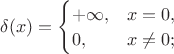 $\delta (x)=\begin{cases} +\infty,&x=0,\\ 0,&x\neq 0;\\\end{cases}$
