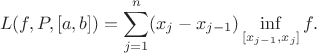 $$L(f, P, [a, b]) = \sum_{j=1}^n (x_j - x_{j-1}) \inf_{[x_{j-1}, x_j]} f.$$