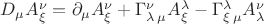 $D_\mu A^\nu_\xi=\partial_\mu A^\nu_\xi+\Gamma^\nu_{\lambda\,\mu}A^\lambda_\xi-\Gamma^\lambda_{\xi\,\mu}A^\nu_\lambda$