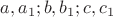 $a, a_1; b, b_1; c, c_1$