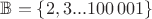 $\mathbb{B} = \Left\{2,3 ... 100\,001\Right\}$