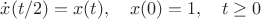 $$\dot x(t/2)=x(t),\quad x(0)=1,\quad t\ge 0$$