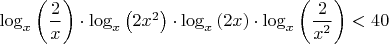 $\log_{x}\left(\dfrac{2}{x}\right)\cdot \log_x\left({2x^2}\right)\cdot \log_{x}\left(2x\right)\cdot \log_{x}\left({\dfrac{2}{x^2}}\right)<40$