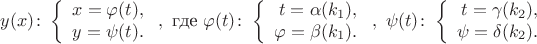 $$ y(x) \colon \left\{\begin{array}{rcl} x=\varphi(t), \\ y=\psi(t). \\\end{array}\right. , \ \text{где}\ \varphi(t) \colon\left\{\begin{array}{rcl} t=\alpha(k_1), \\ \varphi=\beta(k_1). \\\end{array}\right.  , \ \psi(t) \colon \left\{\begin{array}{rcl} t=\gamma(k_2), \\ \psi=\delta(k_2). \\\end{array}\right.$$