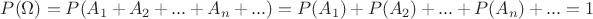 $P(\Omega) = P(A_1 + A_2 + ... + A_n + ...) = P(A_1) + P(A_2) + ... + P(A_n) + ... = 1$