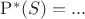 $\mathrm P^*(S)=...$