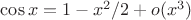 $\cos x =1 - x^2 \slash 2 +o(x^3) $