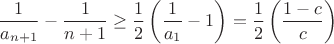 $$ \frac{1}{a_{n+1}}-\frac{1}{n+1}\geq \frac12\left(\frac{1}{a_1}-1\right)= \frac12\left(\frac{1-c}{c}\right)$$