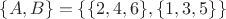 $\{A, B\} = \{\{2, 4, 6\}, \{1, 3, 5\}\}$