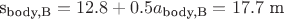 s_{\text{body,B}} = 12.8 + 0.5a_{\text{body,B}}=17.7 \text{ m}