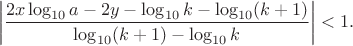$$\left|\frac{2x\log_{10} a - 2y - \log_{10} k - \log_{10}(k+1)}{\log_{10}(k+1) - \log_{10}k} \right|< 1.$$