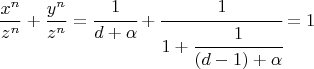 $$\frac{x^n}{z^n}+\frac{y^n}{z^n}=\cfrac{1}{d+\alpha}+\cfrac{1}{1+\cfrac{1}{(d-1)+\alpha}}=1$$