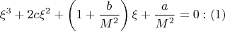 $$\[
\xi ^3  + 2c\xi ^2  + \left( {1 + \frac{b}
{{M^2 }}} \right)\xi  + \frac{a}
{{M^2 }} = 0 :(1)
\] 
$$