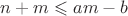 $n+m \leqslant am-b$ $n+m \leqslant am-b$