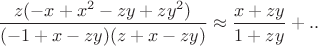 $\dfrac{z(-x+x^2-zy+zy^2)}{(-1+x-zy)(z+x-zy)}\approx \dfrac{x+zy}{1+zy}+..$