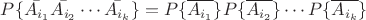 $P\{\bar{A_{i_1}} \bar{A_{i_2}} \cdots\bar{A_{i_k}}\}=P\{\overline{A_{i_1}}\}P\{\overline{A_{i_2}}\}\cdots P\{\overline{A_{i_k}}\}$ $P\{\bar{A_{i_1}} \bar{A_{i_2}} \cdots\bar{A_{i_k}}\}=P\{\overline{A_{i_1}}\}P\{\overline{A_{i_2}}\}\cdots P\{\overline{A_{i_k}}\}$