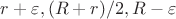 $r + \varepsilon, (R+r) / 2, R - \varepsilon$