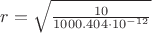 $r=\sqrt{\frac{10}{1000.404\cdot10^{-12}}}$