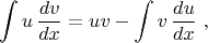 $$\int u\,\frac {dv}{dx}=uv-\int v\, \frac {du}{dx}\ ,$$