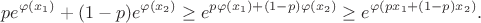 $$pe^{\varphi(x_1)}+(1-p)e^{\varphi(x_2)} \ge e^{p\varphi(x_1)+(1-p)\varphi(x_2)} \ge e^{\varphi(px_1+(1-p)x_2)}.$$