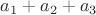 $a_1 + a_2 + a_3$