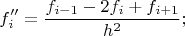 $$f''_i=\frac{f_{i-1}-2f_i+f_{i+1}}{h^2};$$