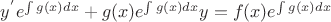 $\[{y^'}{e^{\int {g(x)dx} }} + g(x){e^{\int {g(x)dx} }}y = f(x){e^{\int {g(x)dx} }}\]$