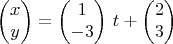 $$
 \begin{pmatrix} x \\ y \end{pmatrix} = \begin{pmatrix} 1 \\ -3 \end{pmatrix} \, t + \begin{pmatrix} 2 \\ 3 \end{pmatrix}
$$