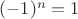 $(-1)^n = 1$