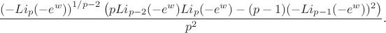 \[\frac{\left(-Li_p(-e^w)\right)^{1/p-2}\left(p Li_{p-2}(-e^w)Li_p(-e^w)-(p-1)(-Li_{p-1}(-e^w))^2\right)}{p^2}.\]