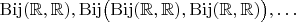 $\operatorname{Bij}(\mathbb{R},\mathbb{R}),\operatorname{Bij}\bigl(\operatorname{Bij}(\mathbb{R},\mathbb{R}),\operatorname{Bij}(\mathbb{R},\mathbb{R})\bigr),\ldots$