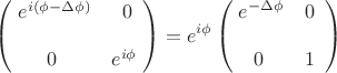 $$\begin{pmatrix}\;e^{i(\phi-\Delta\phi)} & 0\\ \\0 & e^{i\phi}\;\end{pmatrix} = e^{i\phi} \begin{pmatrix}\;e^{-\Delta\phi} & 0\;\;\\ \\0 & 1\;\;\end{pmatrix}$$ $$\begin{pmatrix}\;e^{i(\phi-\Delta\phi)} & 0\\ \\0 & e^{i\phi}\;\end{pmatrix} = e^{i\phi} \begin{pmatrix}\;e^{-\Delta\phi} & 0\;\;\\ \\0 & 1\;\;\end{pmatrix}$$