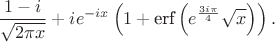 $$
\frac{1-i}{\sqrt{2 \pi x}}+i e^{-i x} \left(1+\text{erf}\left(e^{\frac{3 i \pi }{4}}
   \sqrt{x}\right)\right).
$$