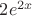 $2e^{2x}$
